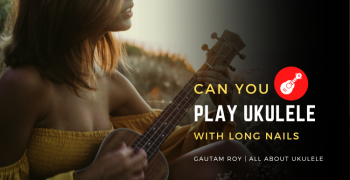 Can You Play Ukulele With Long Nails