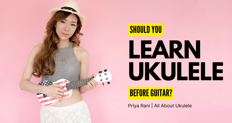 Should You Learn Ukulele Before Guitar