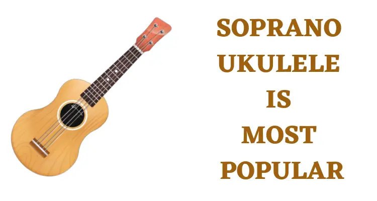 What Is the Most Popular Size Ukulele