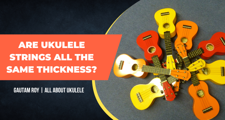 Are Ukulele Strings All the Same Thickness