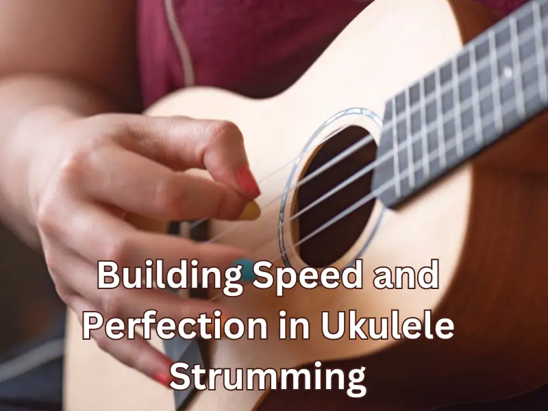 How to Build Speed and Perfection in Ukulele  Strumming
