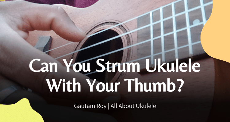 Can You Strum Ukulele With Your Thumb